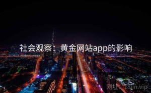 社会观察：黄金网站app的影响