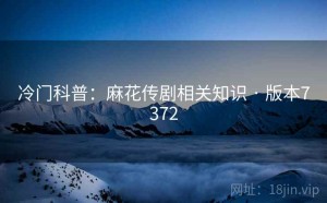 冷门科普：麻花传剧相关知识 · 版本7372