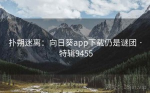 扑朔迷离：向日葵app下载仍是谜团 · 特辑9455
