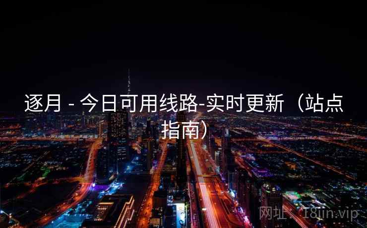 逐月 - 今日可用线路-实时更新（站点指南）
