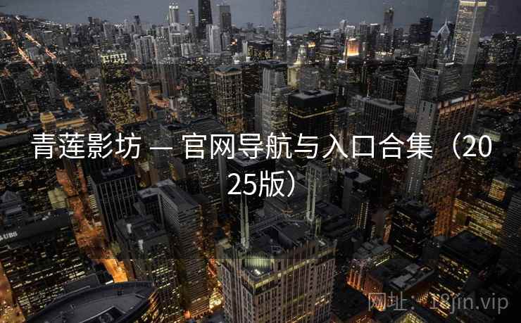 青莲影坊 — 官网导航与入口合集（2025版）