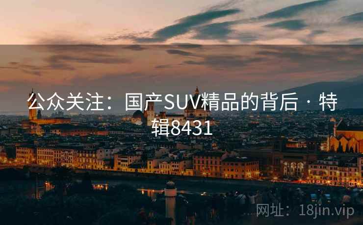 公众关注：国产SUV精品的背后 · 特辑8431