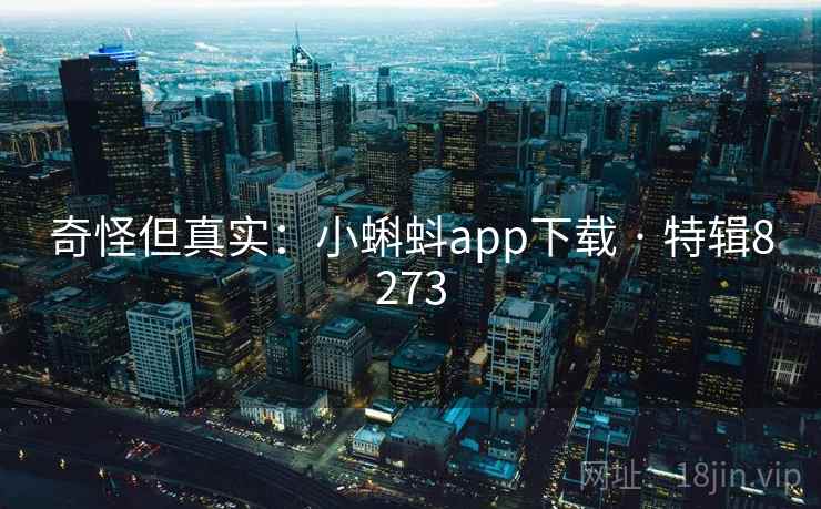 奇怪但真实：小蝌蚪app下载 · 特辑8273