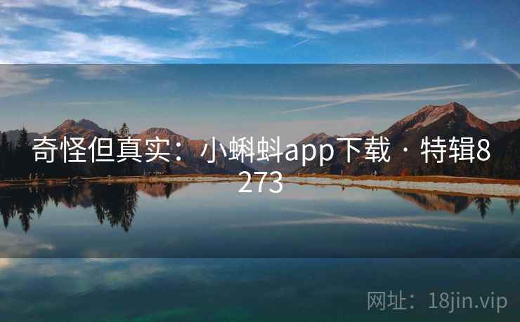 奇怪但真实：小蝌蚪app下载 · 特辑8273